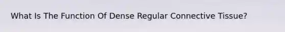 What Is The Function Of Dense Regular Connective Tissue?
