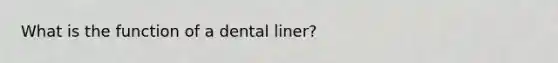 What is the function of a dental liner?