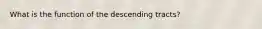 What is the function of the descending tracts?