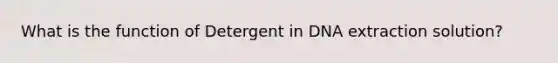 What is the function of Detergent in DNA extraction solution?