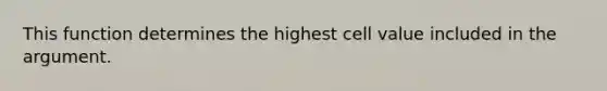 This function determines the highest cell value included in the argument.