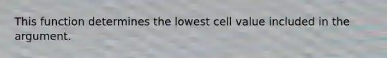 This function determines the lowest cell value included in the argument.