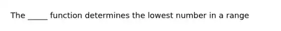 The _____ function determines the lowest number in a range