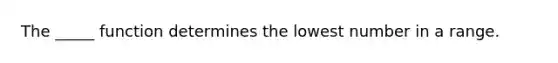 The _____ function determines the lowest number in a range.