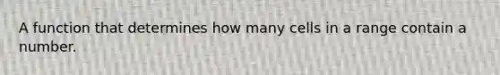 A function that determines how many cells in a range contain a number.