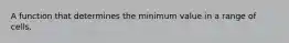 A function that determines the minimum value in a range of cells.