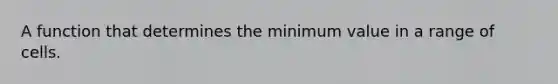 A function that determines the minimum value in a range of cells.