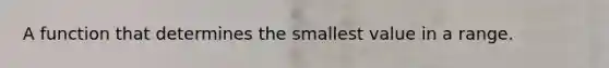 A function that determines the smallest value in a range.