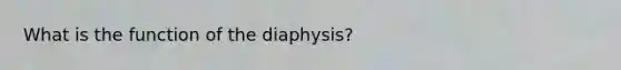 What is the function of the diaphysis?