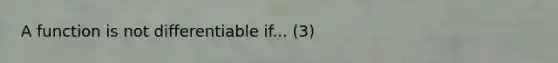 A function is not differentiable if... (3)