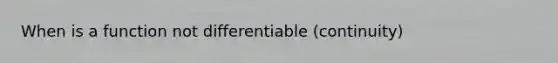 When is a function not differentiable (continuity)