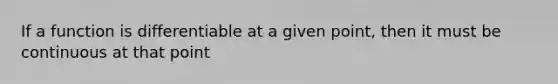 If a function is differentiable at a given point, then it must be continuous at that point