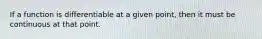 If a function is differentiable at a given point, then it must be continuous at that point.