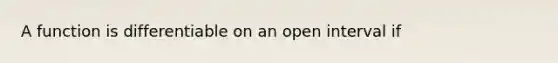 A function is differentiable on an open interval if