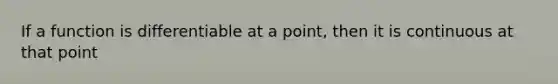 If a function is differentiable at a point, then it is continuous at that point