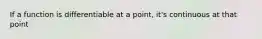 If a function is differentiable at a point, it's continuous at that point