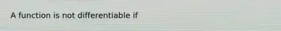 A function is not differentiable if