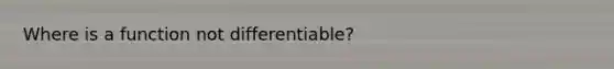 Where is a function not differentiable?