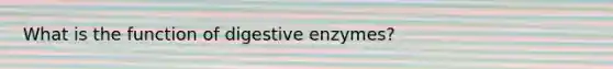 What is the function of digestive enzymes?