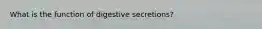 What is the function of digestive secretions?