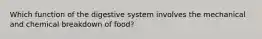 Which function of the digestive system involves the mechanical and chemical breakdown of food?