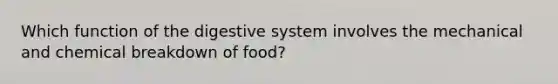 Which <a href='https://www.questionai.com/knowledge/k6LzgLtIgR-function-of-the-digestive-system' class='anchor-knowledge'>function of the digestive system</a> involves the mechanical and chemical breakdown of food?