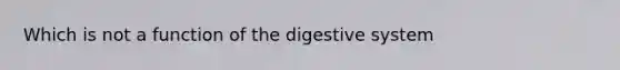 Which is not a function of the digestive system