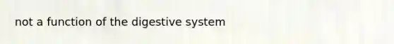 not a <a href='https://www.questionai.com/knowledge/k6LzgLtIgR-function-of-the-digestive-system' class='anchor-knowledge'>function of the digestive system</a>