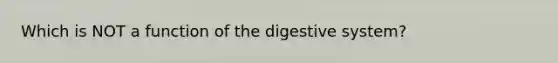 Which is NOT a <a href='https://www.questionai.com/knowledge/k6LzgLtIgR-function-of-the-digestive-system' class='anchor-knowledge'>function of the digestive system</a>?