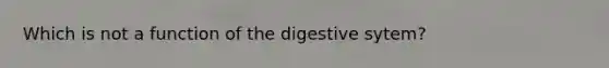 Which is not a function of the digestive sytem?