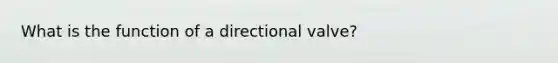 What is the function of a directional valve?