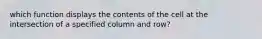 which function displays the contents of the cell at the intersection of a specified column and row?