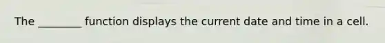 The ________ function displays the current date and time in a cell.