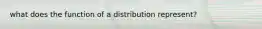 what does the function of a distribution represent?