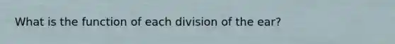 What is the function of each division of the ear?