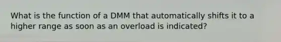 What is the function of a DMM that automatically shifts it to a higher range as soon as an overload is indicated?