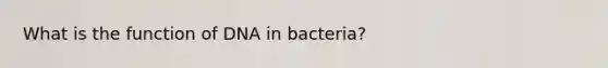 What is the function of DNA in bacteria?