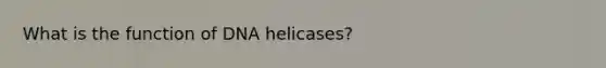 What is the function of DNA helicases?