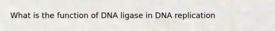 What is the function of DNA ligase in <a href='https://www.questionai.com/knowledge/kofV2VQU2J-dna-replication' class='anchor-knowledge'>dna replication</a>