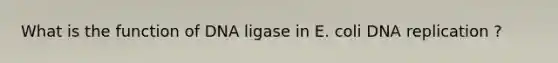 What is the function of DNA ligase in E. coli <a href='https://www.questionai.com/knowledge/kofV2VQU2J-dna-replication' class='anchor-knowledge'>dna replication</a> ?