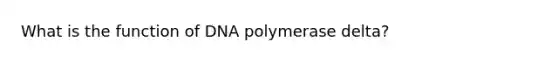 What is the function of DNA polymerase delta?