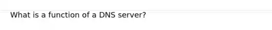 What is a function of a DNS server?