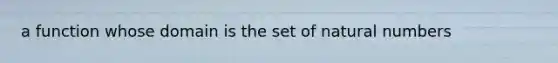 a function whose domain is the set of natural numbers
