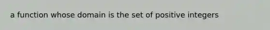 a function whose domain is the set of positive integers