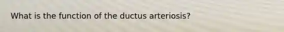 What is the function of the ductus arteriosis?