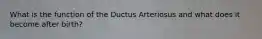 What is the function of the Ductus Arteriosus and what does it become after birth?