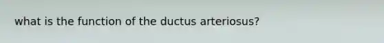 what is the function of the ductus arteriosus?