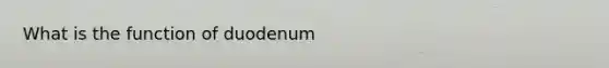 What is the function of duodenum