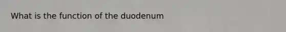 What is the function of the duodenum