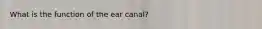 What is the function of the ear canal?